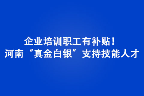 企業(yè)培訓(xùn)職工有補(bǔ)貼！河南“真金白銀”支持技能人才