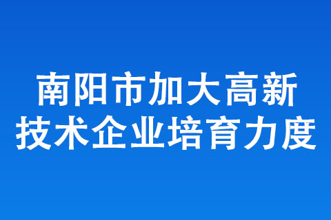 南陽(yáng)市加大高新技術(shù)企業(yè)培育力度