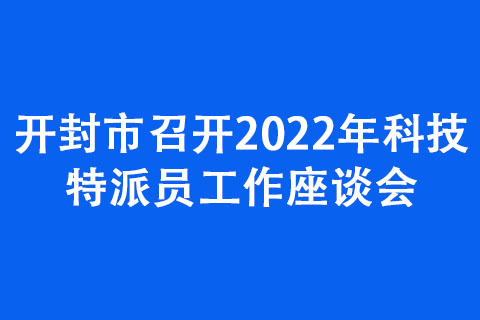 開封市召開2022年科技特派員工作座談會(huì)