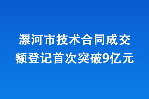 漯河市技術(shù)合同成交額登記突破9億元