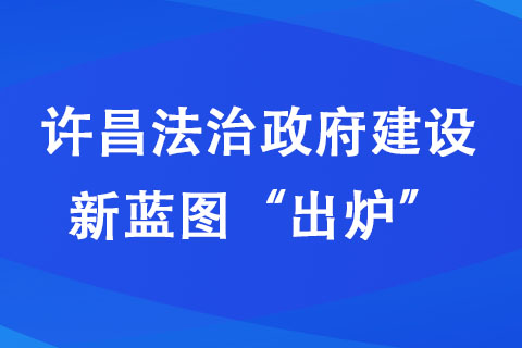 許昌法治政府建設(shè)新藍(lán)圖“出爐”