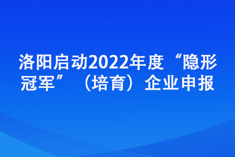 洛陽啟動2022年度“隱形”（培育）企業(yè)申報